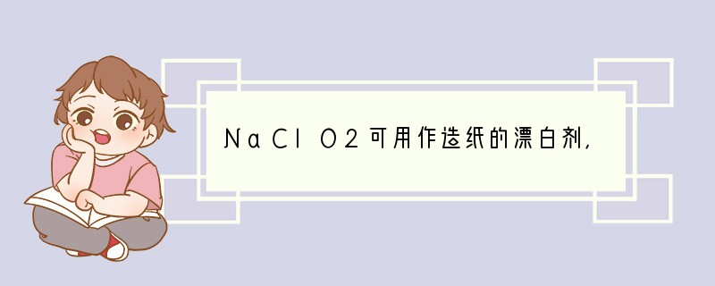 NaClO2可用作造纸的漂白剂，它由H2O2 2ClO2 2NaOH＝2NaClO2